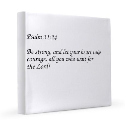 Psalm 31:24 Let Your Heart Take Courage 12x12 Canvas Print