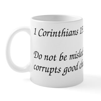 1 Corinthians 15:33 Bad Company Corrupts Character 11 oz Ceramic Mug