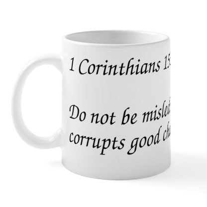 1 Corinthians 15:33 Bad Company Corrupts Character 11 oz Ceramic Mug