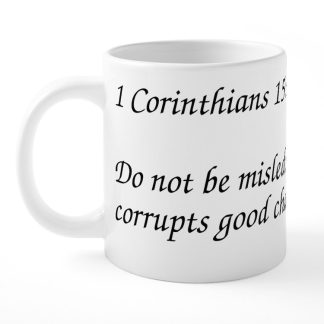 1 Corinthians 15:33 Bad Company Corrupts Character 20 oz Ceramic Mug