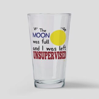 I Was Left Unsuperevised Drinking Glass