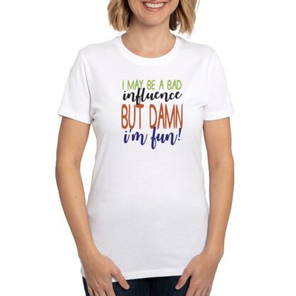 I May Be A Bad Influence But Damn I'm Fun! Women's Eco Sport T-Shirt