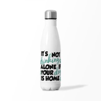 It's Not Drinking Alone If Your Dog Is Home Insulated Water Bottle