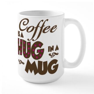 Coffee Is A Hug In A Mug 15 oz Ceramic Large Mug