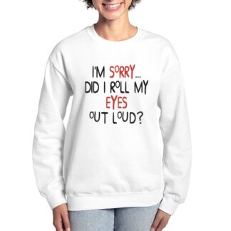 I'm Sorry Did I Roll My Eyes Out Loud? Women's Crewneck Sweatshirt