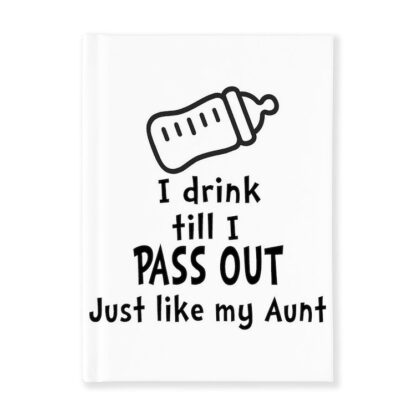 I DRINK TILL I PASS OUT JUST LIKE MY AUNT Journal