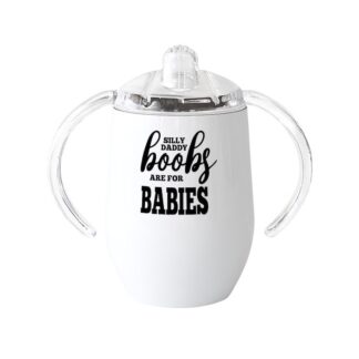 SILLY DADDY BOOBS ARE FOR BABIES Sippy Cup