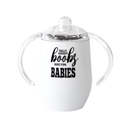 SILLY DADDY BOOBS ARE FOR BABIES Sippy Cup