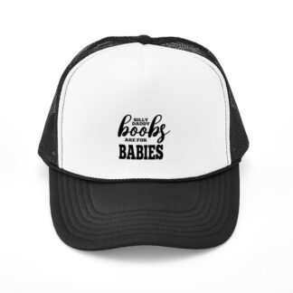 SILLY DADDY BOOBS ARE FOR BABIES Trucker Hat