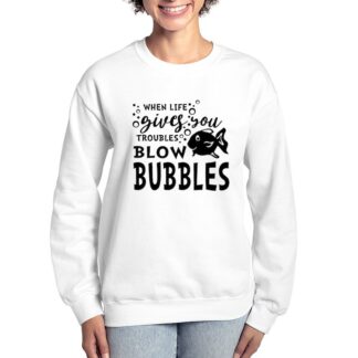 WHEN LIFE GIVES YOU TROUBLE BLOW BUBBLES Women's Crewneck Sweatshirt