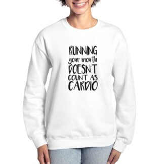 Running Your Mouth Doesn't Count As Cardio Women's Crewneck Sweatshirt