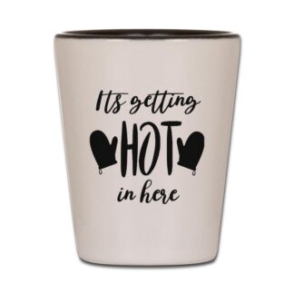 It's Getting Hot In Here Shot Glass