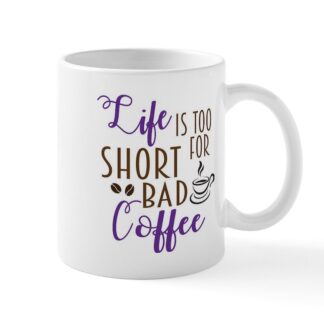 Life Is Too Short For Bad Coffee 11 oz Ceramic Mug