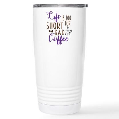 Life Is Too Short For Bad Coffee 20 oz Stainless Steel Travel Mug