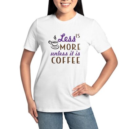 Less Is More Unless It Is Coffee Women's Classic T-Shirt