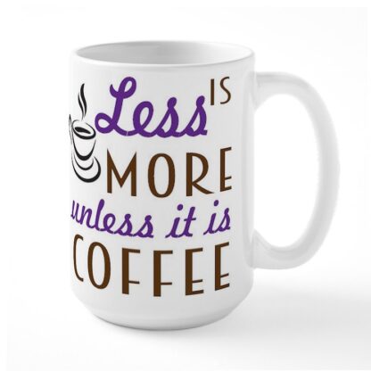 Less Is More Unless It Is Coffee 15 oz Ceramic Large Mug