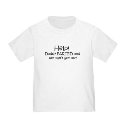 HELP MY DADDY FARTED AND WE CANT GET OUT Toddler T-Shirt