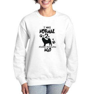 I WAS NORMAL 2 ALASKAN MALAMUTES AGO Women's Crewneck Sweatshirt