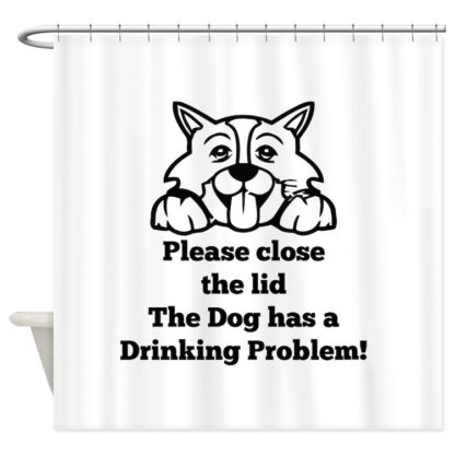 PLEASE CLOSE THE LID THE DOG HAS A DRINKING PROBLE Shower Curtain