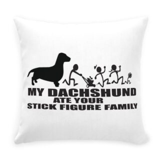 MY DACHSHUND ATE YOUR STICK FIGURE FAMILY Throw Pillow with Zipper