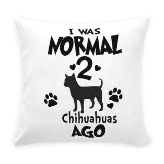 I WAS NORMAL 2 CHIHUAHUAS AGO Throw Pillow with Zipper