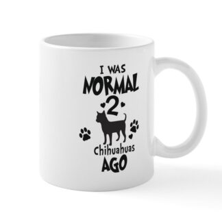 I WAS NORMAL 2 CHIHUAHUAS AGO 11 oz Ceramic Mug