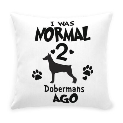 I WAS NORMAL 2 DOBERMANS AGO Throw Pillow with Zipper