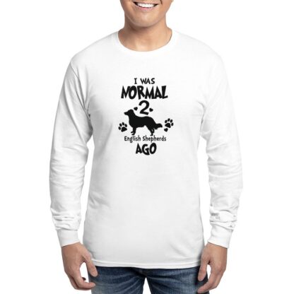 I WAS NORMAL 2 ENGLISH SHEPHERDS AGO Men's Long Sleeve T-Shirt