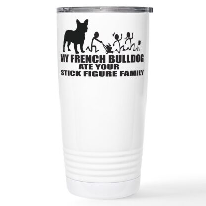 MY FRENCH BULLDOG ATE YOUR STICK FIGURE FAMILY 20 oz Stainless Steel Travel Mug