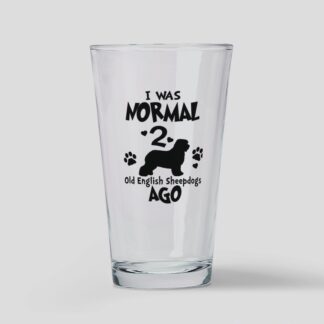 I WAS NORMAL 2 OLD ENGLISH SHEEPDOGS AGO Drinking Glass