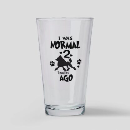 I WAS NORMAL 2 POODLES AGO Drinking Glass