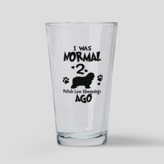 I WAS NORMAL 2 POLISH LOW SHEEPDOGS AGO Drinking Glass