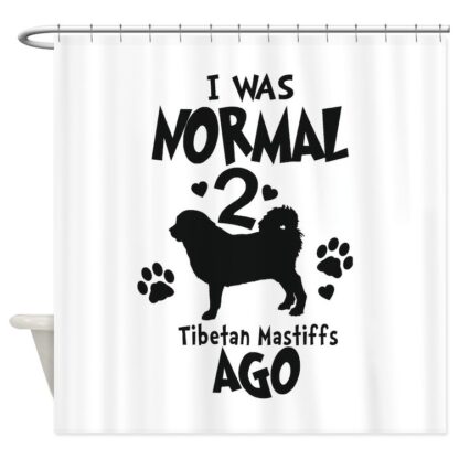 I WAS NORMAL 2 TIBETAN MASTIFFS AGO Shower Curtain